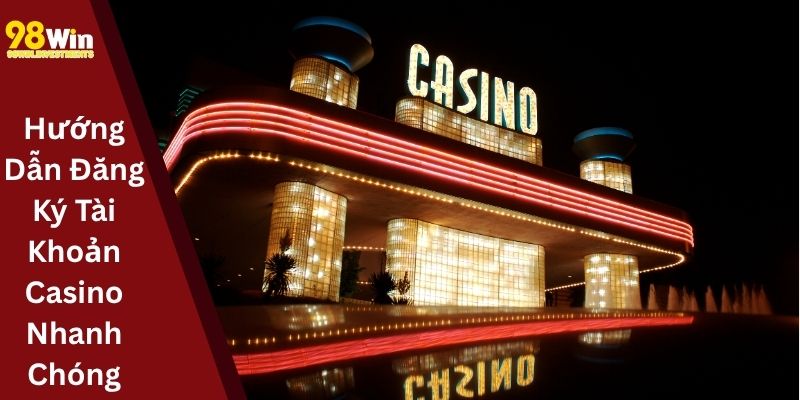 Hướng Dẫn Đăng Ký Tài Khoản Casino Nhanh Chóng