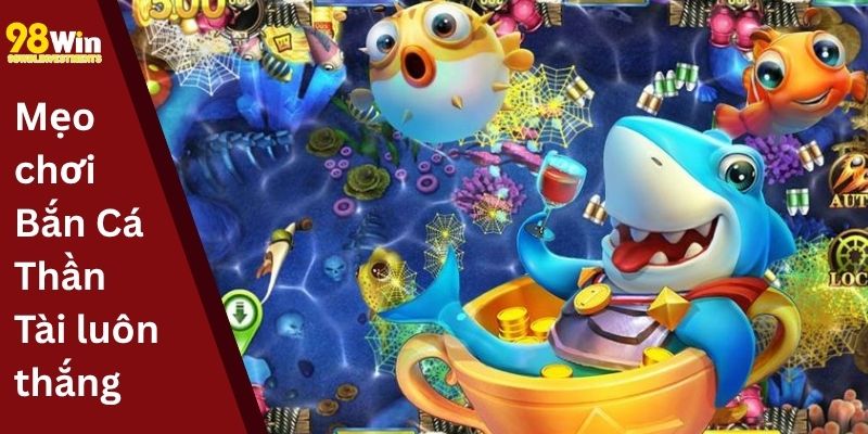 Mẹo chơi Bắn Cá Thần Tài luôn thắng