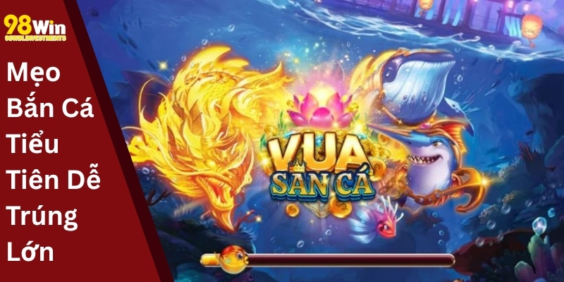 Mẹo Bắn Cá Tiểu Tiên Dễ Trúng Lớn