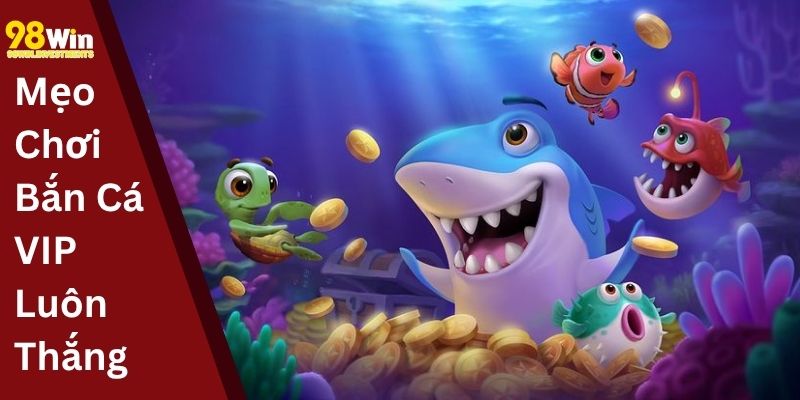 Mẹo Chơi Bắn Cá VIP Luôn Thắng