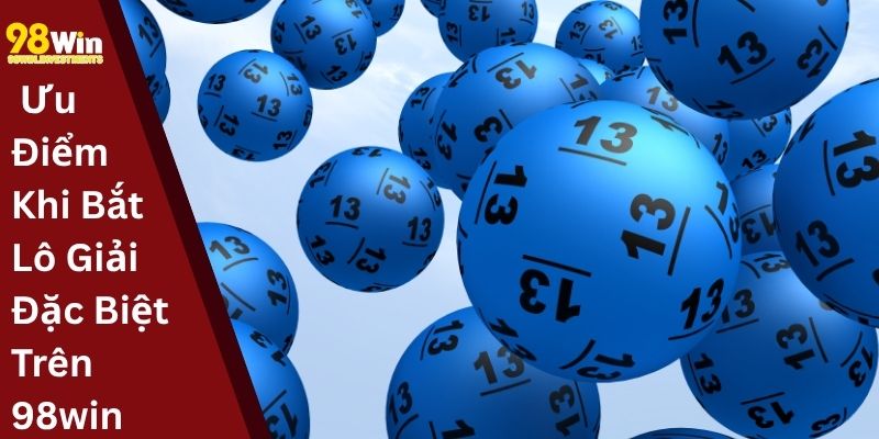 Ưu Điểm Khi Bắt Lô Giải Đặc Biệt Trên 98win