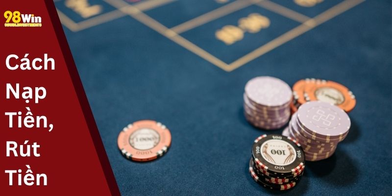 Cách Nạp Tiền – Rút Tiền Tại 98win