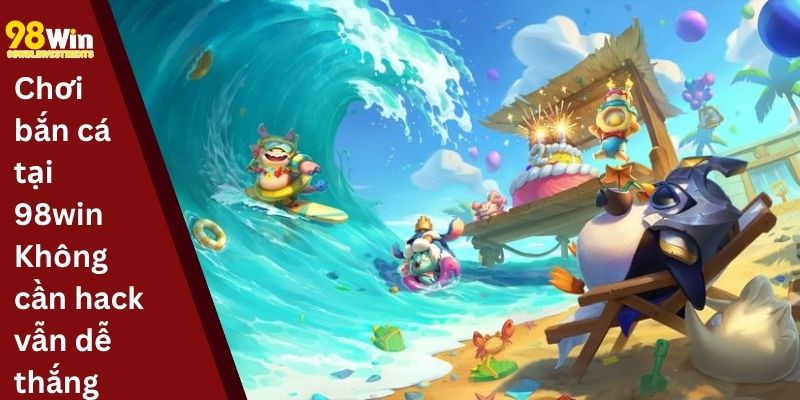 Chơi bắn cá tại 98win Không cần hack vẫn dễ thắng