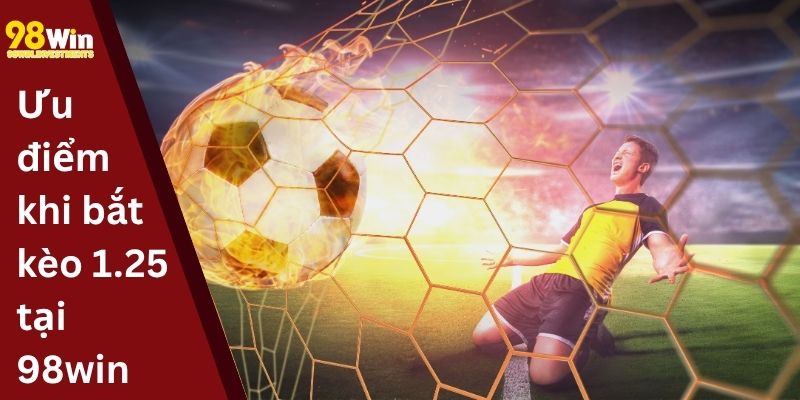 Ưu điểm khi bắt kèo 1.25 tại 98win