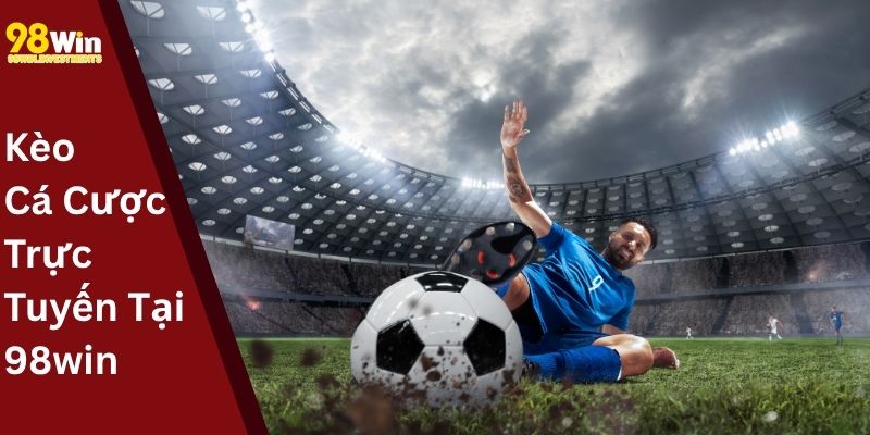 Kèo Cá Cược Trực Tuyến Tại 98win