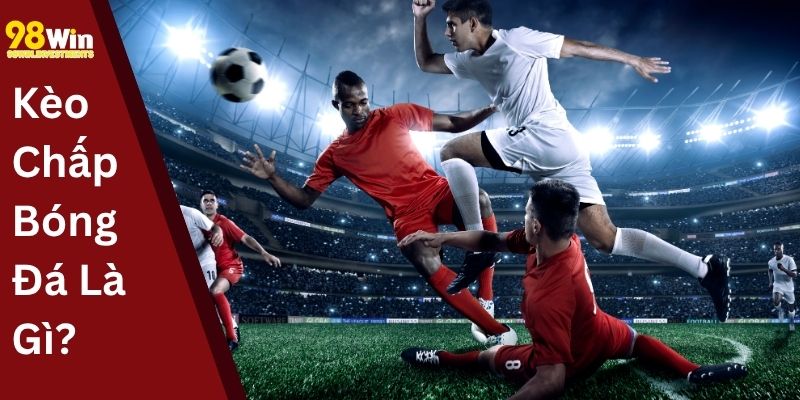 Kèo Chấp Bóng Đá Là Gì