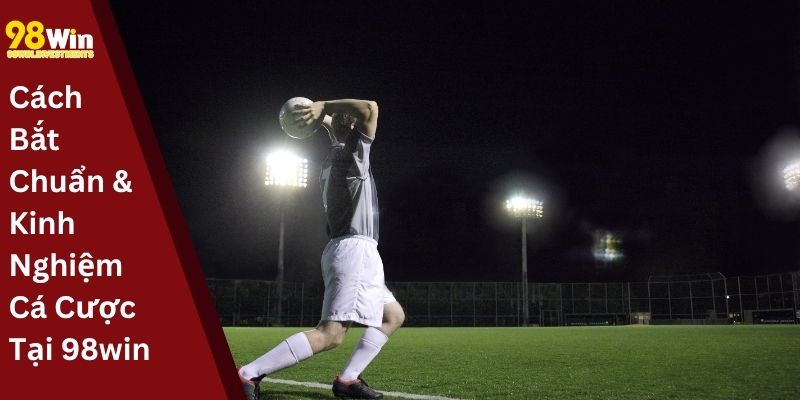 Cách Bắt Chuẩn & Kinh Nghiệm Cá Cược Tại 98win