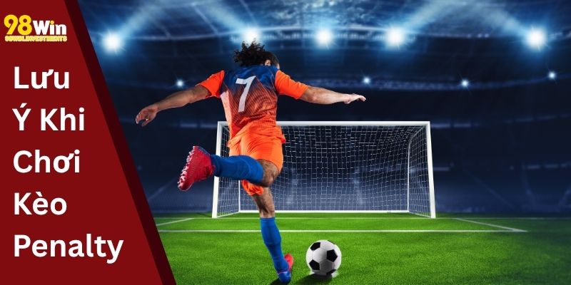 Lưu Ý Khi Chơi Kèo Penalty