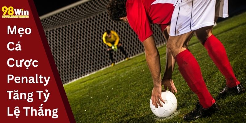 Mẹo Cá Cược Penalty Tăng Tỷ Lệ Thắng