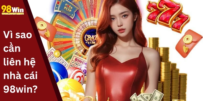 Vì sao cần liên hệ nhà cái 98win
