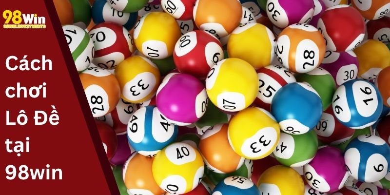 Cách chơi Lô Đề tại 98win