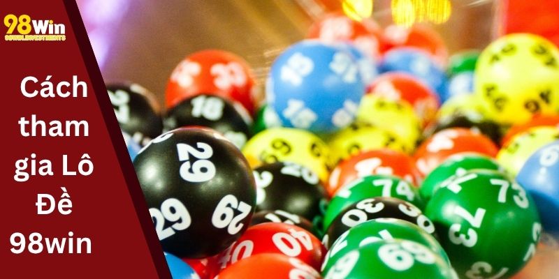 Cách tham gia Lô Đề 98win
