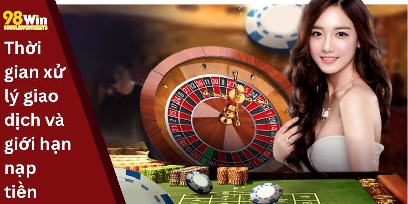 Thời gian xử lý giao dịch và giới hạn nạp tiền