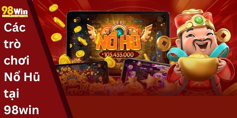Các trò chơi Nổ Hũ tại 98win