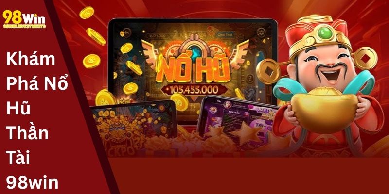 Khám Phá Nổ Hũ Thần Tài 98win