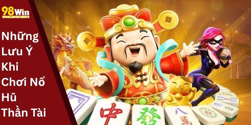 Những Lưu Ý Khi Chơi Nổ Hũ Thần Tài