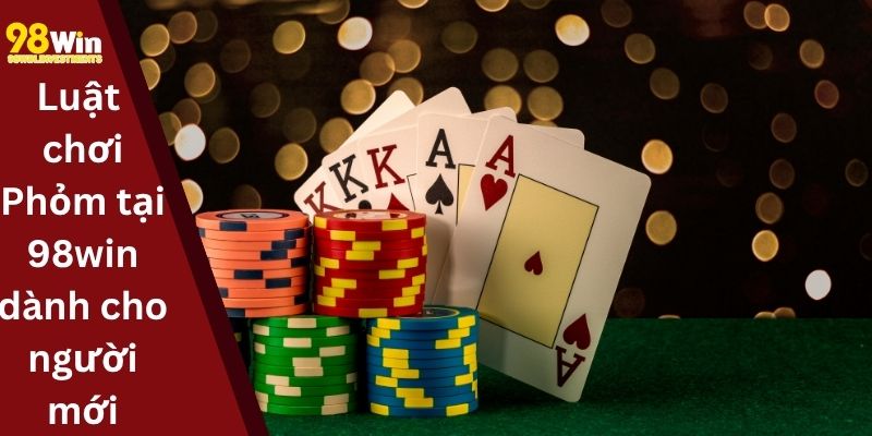 Luật chơi Phỏm tại 98win dành cho người mới