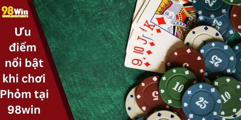 Ưu điểm nổi bật khi chơi Phỏm tại 98win