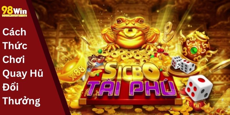 Cách Thức Chơi Quay Hũ Đổi Thưởng