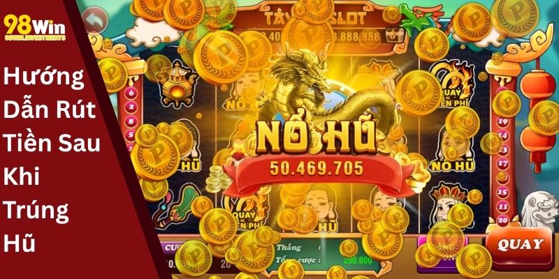 Hướng Dẫn Rút Tiền Sau Khi Trúng Hũ