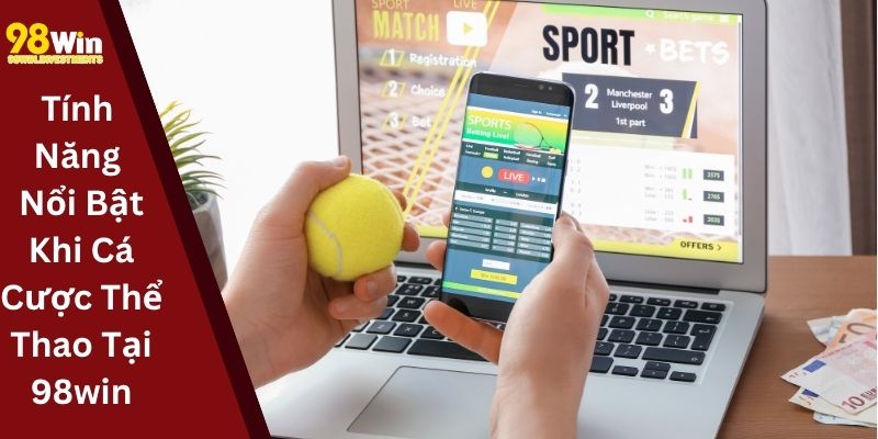 Tính Năng Nổi Bật Khi Cá Cược Thể Thao Tại 98win