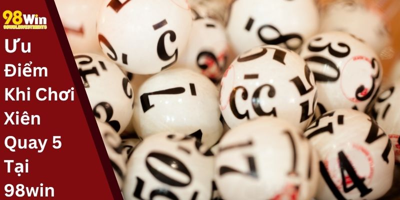 Ưu Điểm Khi Chơi Xiên Quay 5 Tại 98win
