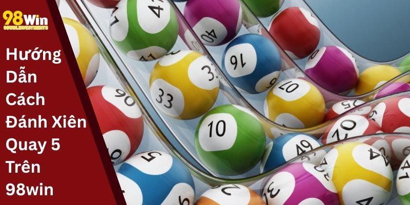 Hướng Dẫn Cách Đánh Xiên Quay 5 Trên 98win